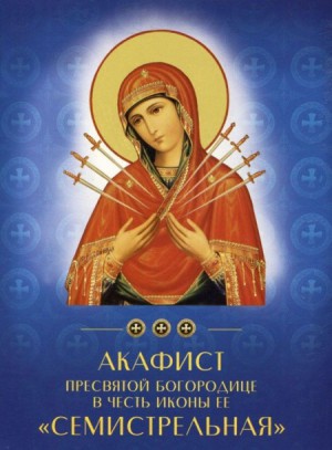 Акафист Пресвятой Богородице в честь иконы Её "Семистрельная"